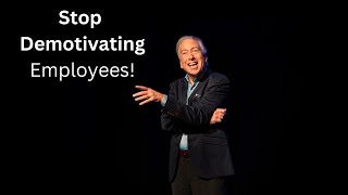 To Really Motivate Employees - STOP Demotivating Employees!