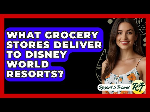 What Grocery Stores Deliver To Disney World Resorts? - Resort 2 Travel
