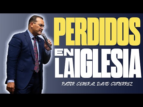 PERDIDOS EN LA IGLESIA | PASTOR GENERAL DAVID GUTIERREZ
