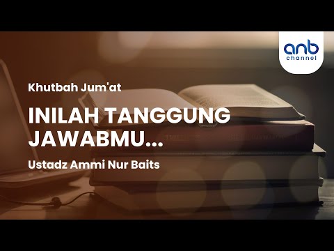 Khutbah Jumat : Inilah Tanggung Jawabmu... | Ustadz Ammi Nur Baits