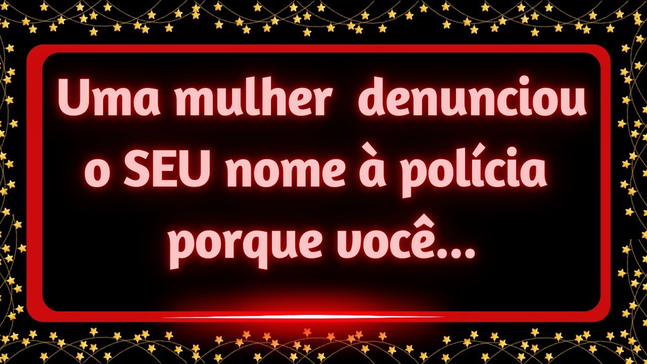 Uma mulher chamou a polícia e denunciou seu nome porque você...