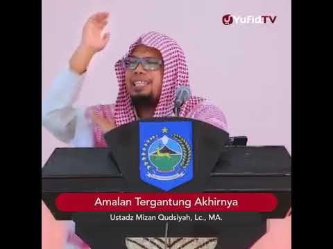 AMALAN TERGANTUNG AKHIRNYA. 👤 Ustadz Mizan Qudsiyah,Lc. MA Hafidzahullah