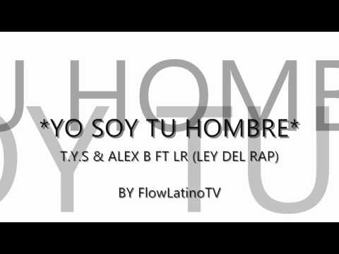 YO SOY TU HOMBRE-T.Y.S & ALEX B FT LR (LEY DEL RAP).