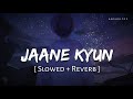 Jaane Kyun Slowed Reverb Varun Jain Jaane Kyun Aate Hai Anshul3zx