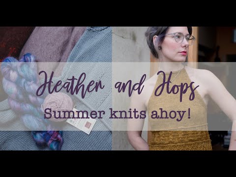 Heather and Hops Knitting Podcast || Episode 32 || Is it Summer yet? ||