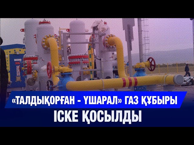 «Талдықорған - Үшарал» газ құбыры іске қосылды