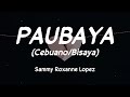 PAUBAYA (Cebuano/Bisaya) - Sammy Roxanne Lopez 🎵