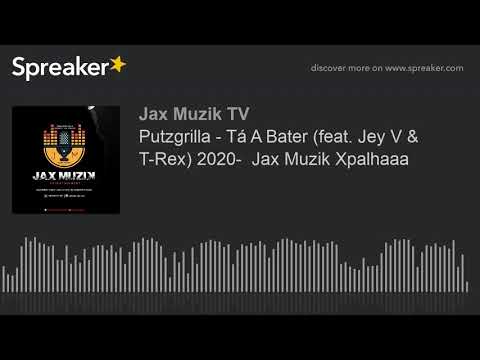 Putzgrilla - Tá A Bater (feat. Jey V & T-Rex) 2020-  Jax Muzik Xpalhaaa (made with Spreaker)