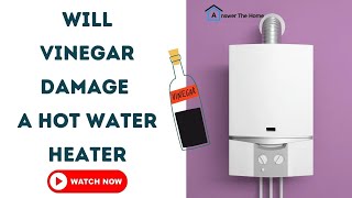 Will Vinegar Damage A Hot Water Heater [ Must Know ]
