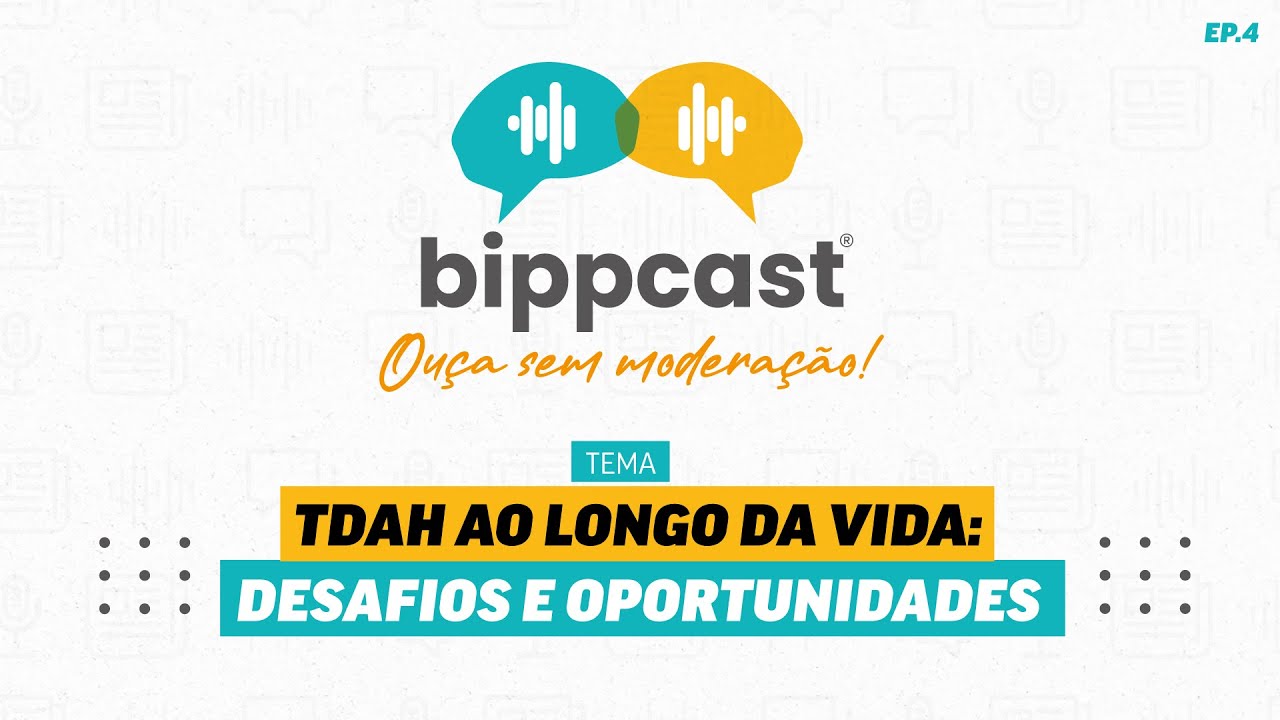 EP. 4 - BIPPCast: "TDAH ao longo da vida: desafios e oportunidades" - Apoio Cristália