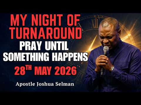 MY NIGHT OF TURNAROUND — PRAY UNTIL SOMETHING HAPPENS (MAY 28TH 2026) | Apostle Joshua Selman