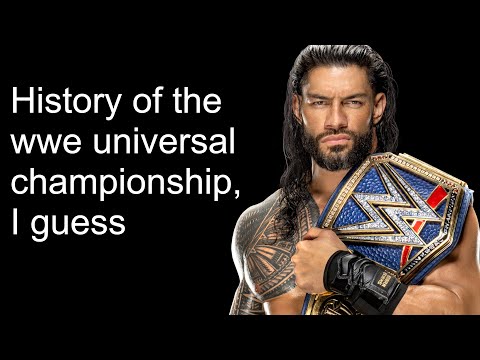 History of the WWE Universal Championship, I guess