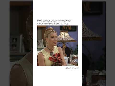 Most serious discussion between me and my best friend be like