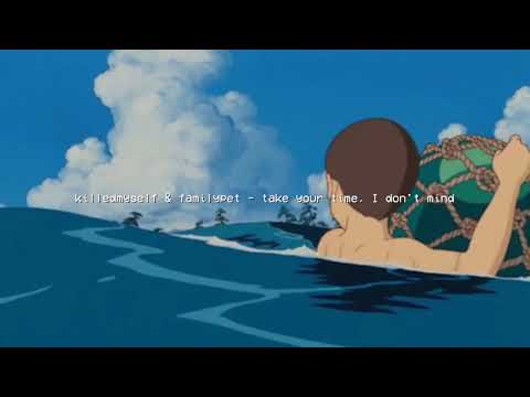killedmyself - take your time, I don't mind (ft. familypet)