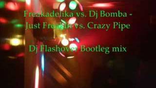 Freakadelika vs. Dj Bomba - Just Freakin vs. Crazy Pipe