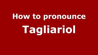 How to pronounce Tagliariol