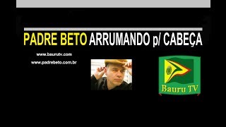ARRUMANDO PRA CABEÇA com Padre Beto