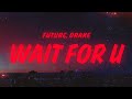 Future Drake Tems WAIT FOR U Lyrics