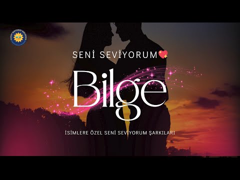 Bilge İçin Seni Seviyorum Şarkısı | İsme Özel Aşk Şarkısı 🎵 Bilge’ye Özel Romantik Seni Seviyorum