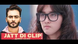 JATT DI CLIP [FULL VIDEO] || MANKIRT AULAKH || LATEST PUNJABI SONGS 2017