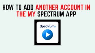 How to Add Another Account in the My Spectrum App - Link Multiple Accounts