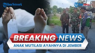 BREAKING NEWS: Anak Usia 19 Tahun di Puger Jember Mutilasi Ayahnya, Bagian Tubuh Korban Terpisah