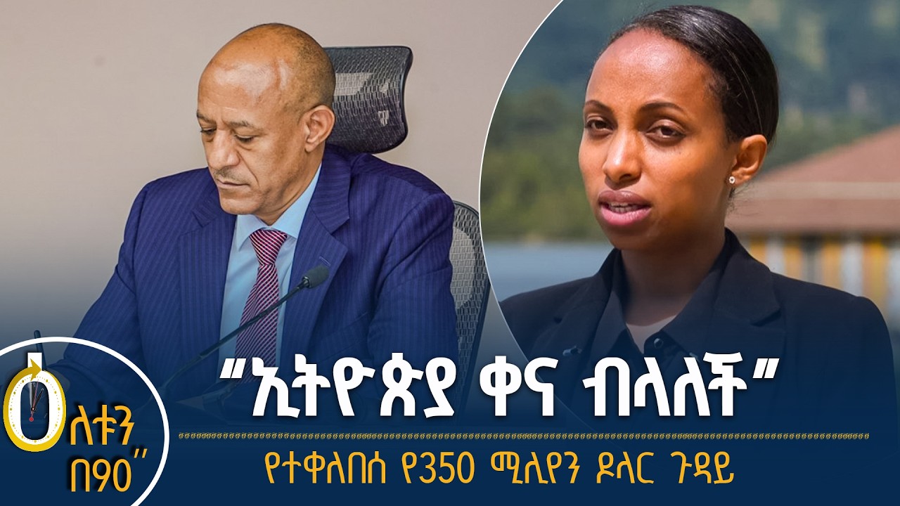 👉  ኢትዮጵያ ቀና ብላለች 👉  የተቀለበሰ የ350 ሚሊየን ዶላር ጉዳይ