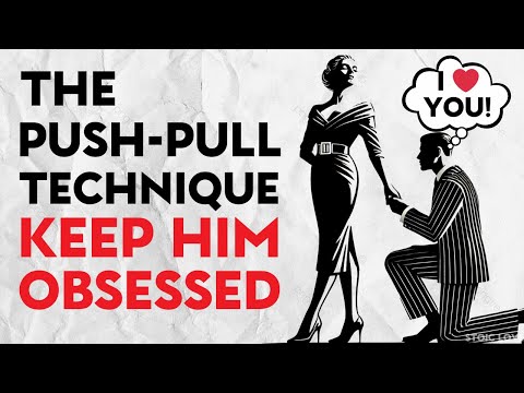 Mastering the Push-Pull Technique Keep Him Obsessed With You | Stoic Love