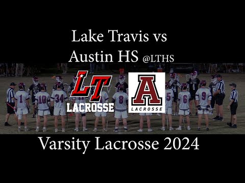 Lake Travis vs Austin HS Varsity Lacrosse 2024 @LTHS