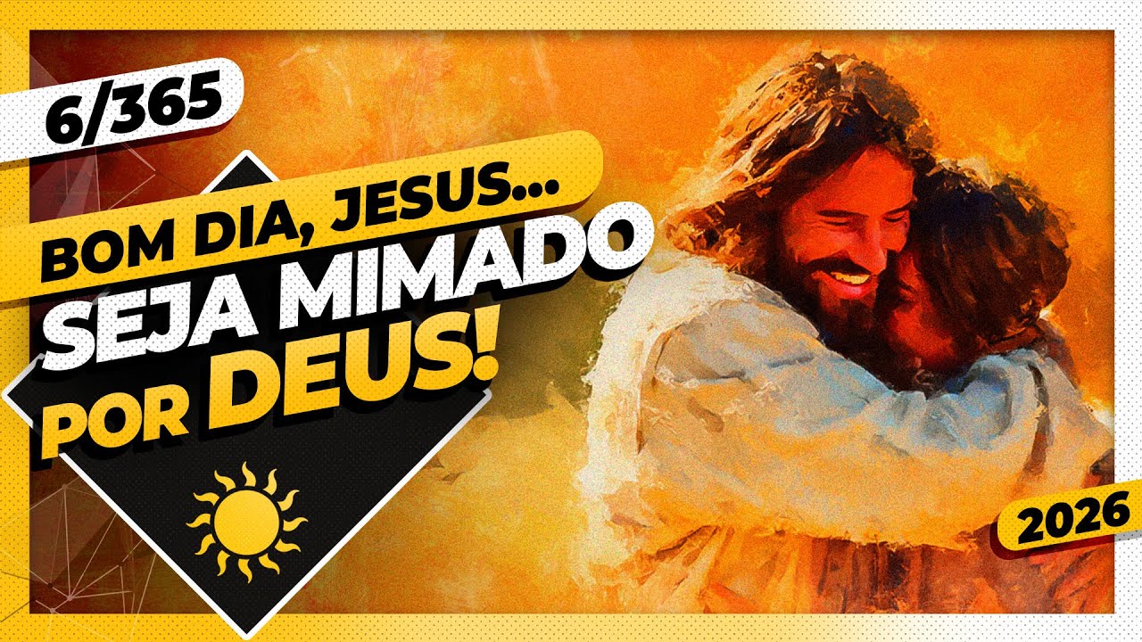 SEJA MIMADO POR DEUS! - Bom dia, Jesus 6/365 (2026)