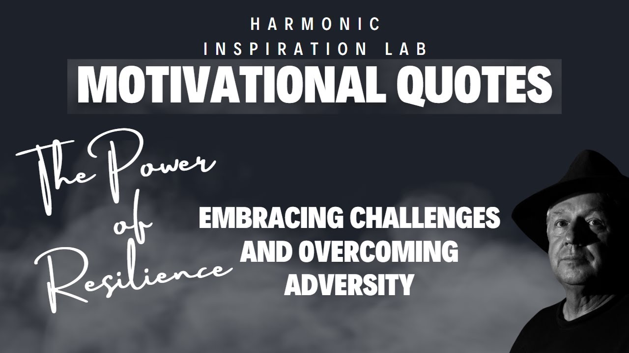 Motivational Quotes, The Power of Resilience: Embracing Challenges and Overcoming Adversity.