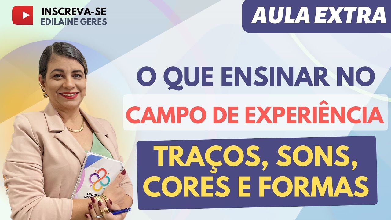 O QUE ENSINAR  NO CAMPO DE EXPERIÊNCIA: TRAÇOS, SONS,CORES E FORMAS