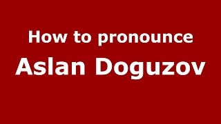 How to pronounce Aslan Doguzov