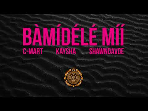 C-Mart x Kaysha x Shawndevoe - Bàmídélé Míí