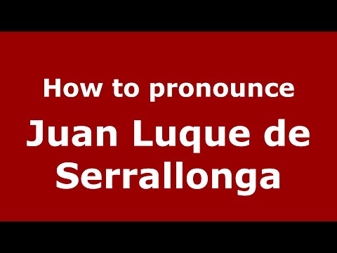 How to pronounce Juan Luque de Serrallonga (Spain/Spanish) - PronounceNames.com