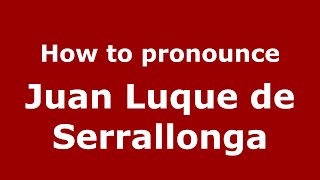 How to pronounce Juan Luque De Serrallonga