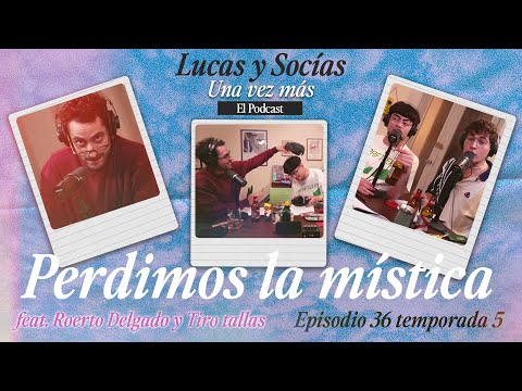 Perdimos la mística | Lucas y Socias, Una Vez Más Feat. Roerto y Tiro Tallas| #T05 #EP36