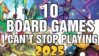 10 Board Games I Can't Stop Playing in 2025