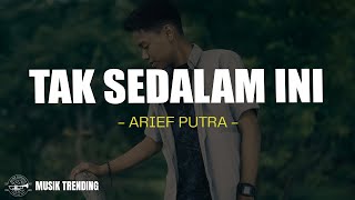 Download lagu Arief Putra - Tak Sedalam Ini (Lirik Lagu) mp3