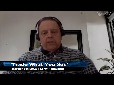 March 13th, Trade What You See with Larry Pesavento  on TFNN - 2023