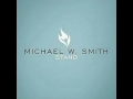 Michael W Smith -- Be Lifted High