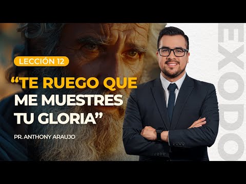 📖 Lección 12: Te ruego que me muestres tu gloria | Pr Anthony Araujo | El Éxodo
