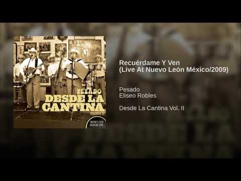 Recuérdame Y Ven (Live At Nuevo León México/2009) - Pesado, Eliseo Robles (Desde La Cantina Vol. II)