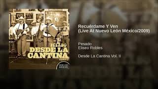 Recuérdame Y Ven (Live At Nuevo León México/2009) - Pesado, Eliseo Robles (Desde La Cantina Vol. II)
