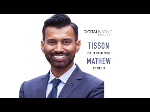 Episode 13: Digital Native Podcast - Tisson Mathew, CEO at Skypoint Cloud