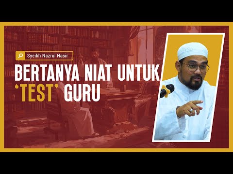 Bertanya Niat Untuk 'Test' Guru - Syeikh Nazrul Nasir.