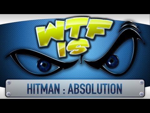 ► WTF Is... - Hitman : Absolution ?