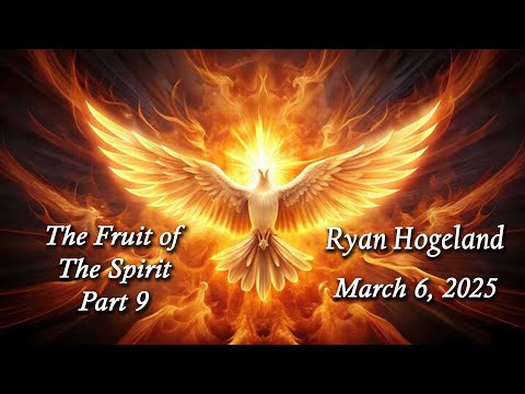 The Fruit of the Spirit Part 9 - Ryan Hogeland (March 6, 2025)