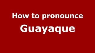 How to pronounce Guayaque