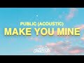 PUBLIC - Make You Mine (Acoustic) Lyrics